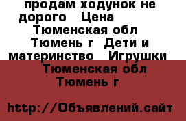 продам ходунок не дорого › Цена ­ 2 000 - Тюменская обл., Тюмень г. Дети и материнство » Игрушки   . Тюменская обл.,Тюмень г.